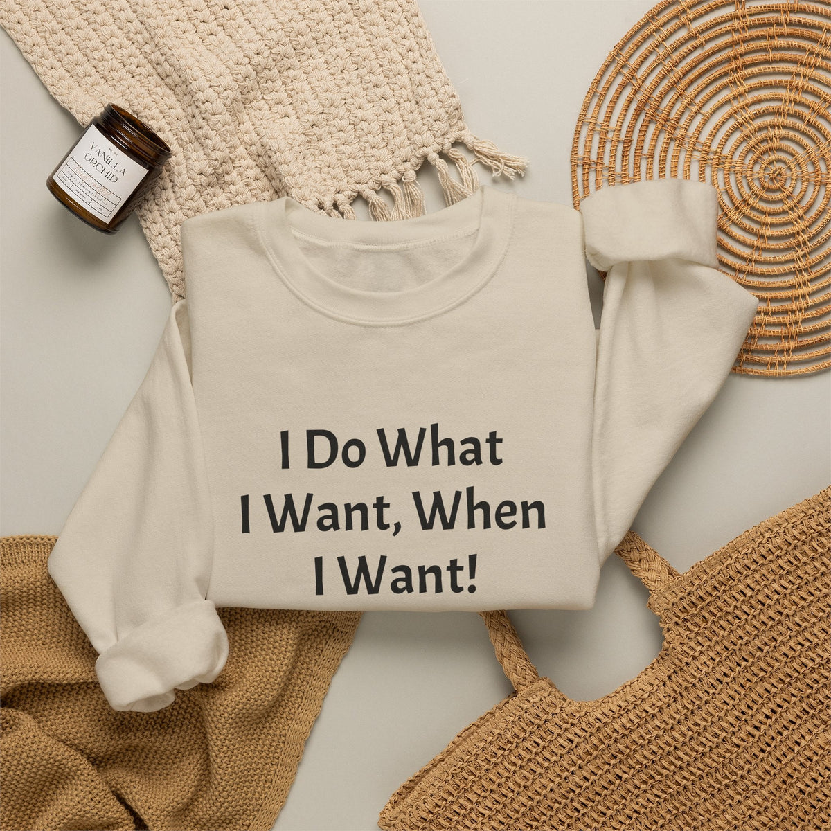 Crewneck Sweatshirt — "I Do What I Want, When I Want!" Minimalist Statement Pullover