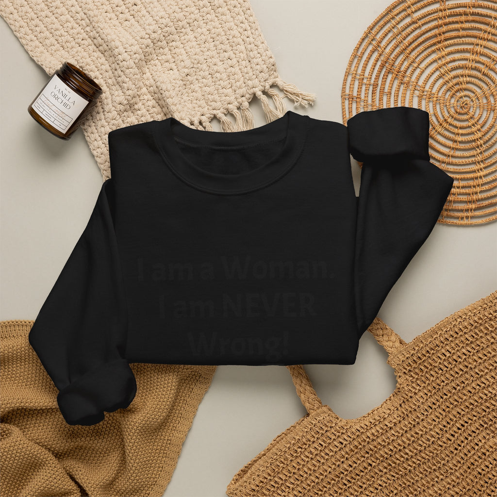 Crewneck Sweatshirt — “I am a Woman. I am NEVER Wrong!” Feminist Statement Pullover