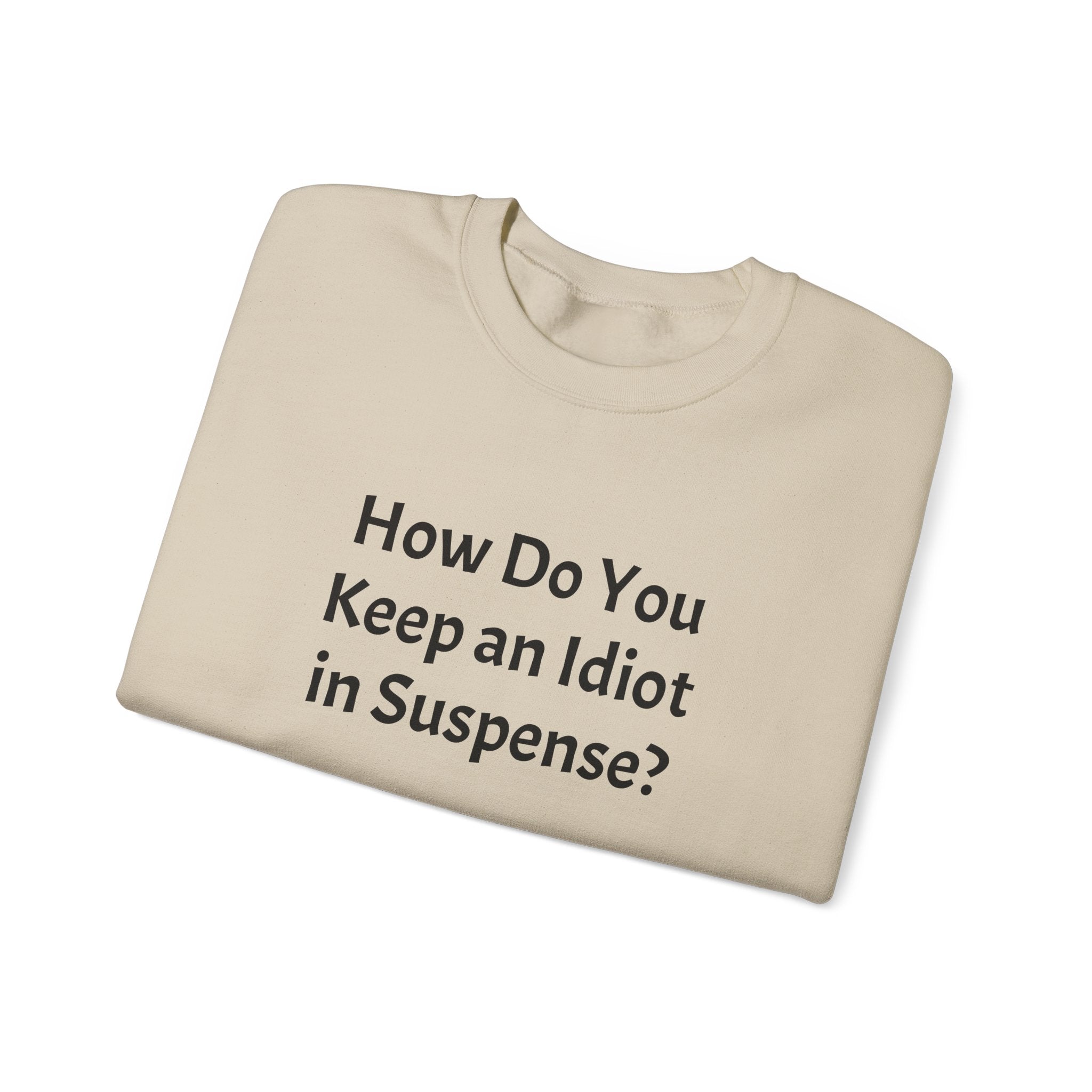 Crewneck Sweatshirt — “How Do You Keep an Idiot in Suspense?” Funny Quote Pullover