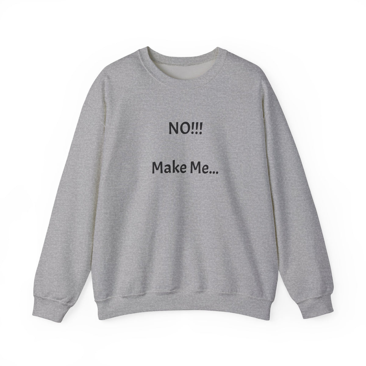 Crewneck Sweatshirt – "NO!!! Make Me..." Funny Sassy Graphic Pullover