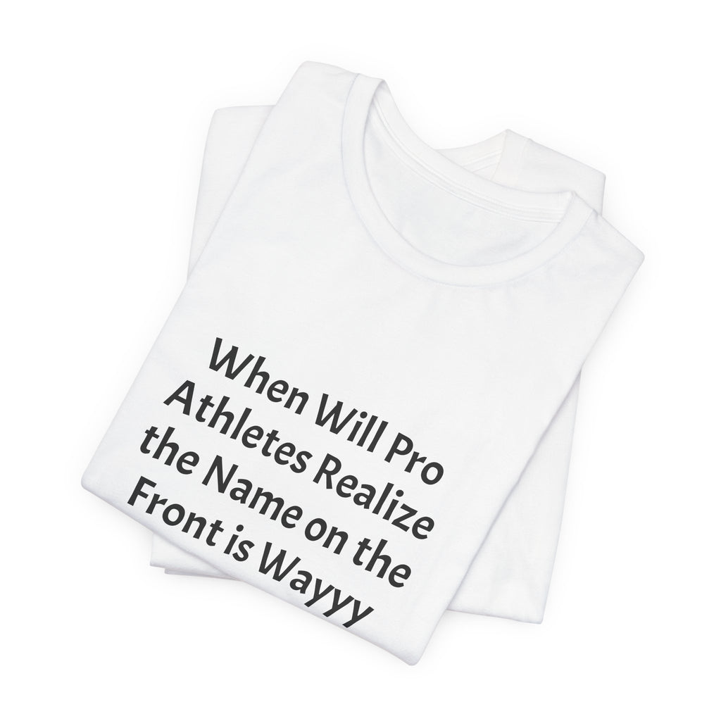 Statement Tee – “When Will Pro Athletes Realize the Name on the Front Is Wayyy More Important Than the One on the Back?”