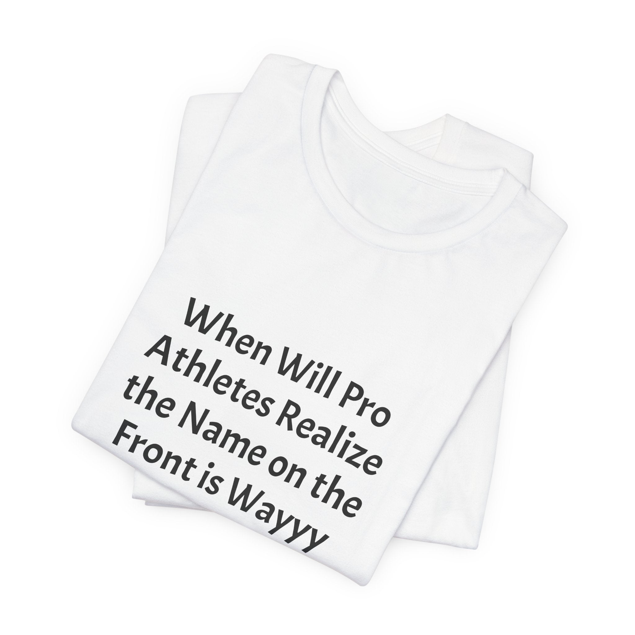 Statement Tee – “When Will Pro Athletes Realize the Name on the Front Is Wayyy More Important Than the One on the Back?”