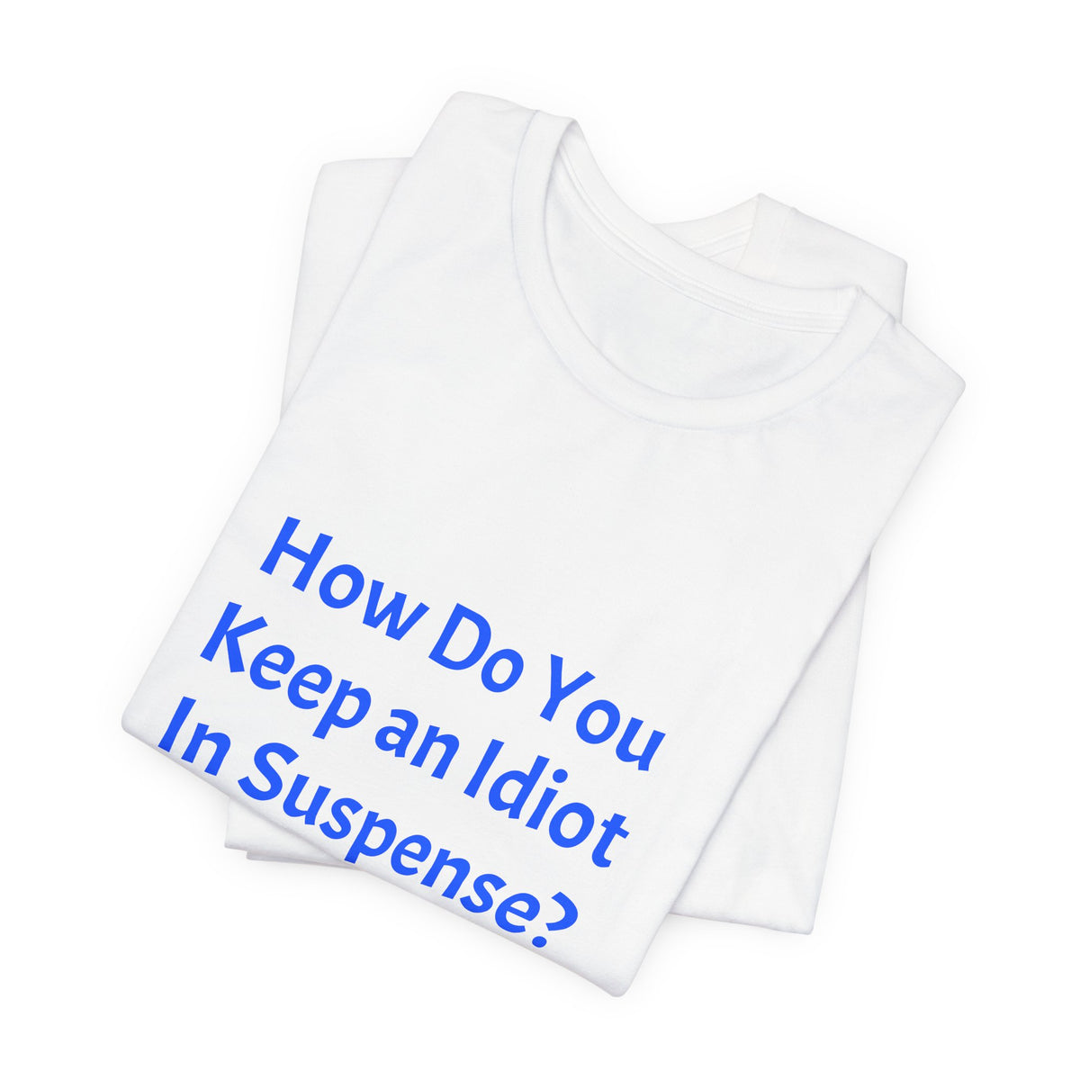 Funny Quote T-Shirt - "How Do You Keep an Idiot in Suspense? Hmmm..."