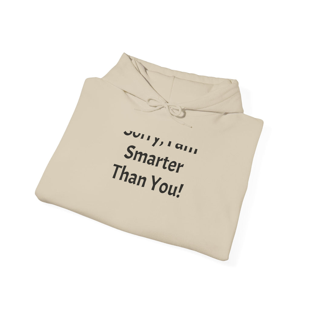 Hoodie — “Sorry, I am Smarter Than You!” Funny Sarcastic Pullover