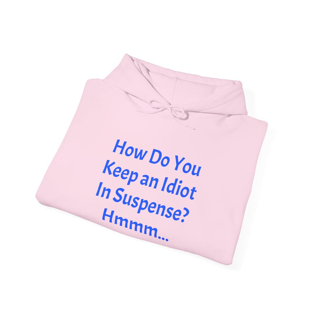 Funny Quote Hoodie — "How Do You Keep an Idiot in Suspense? Hmmm..."
