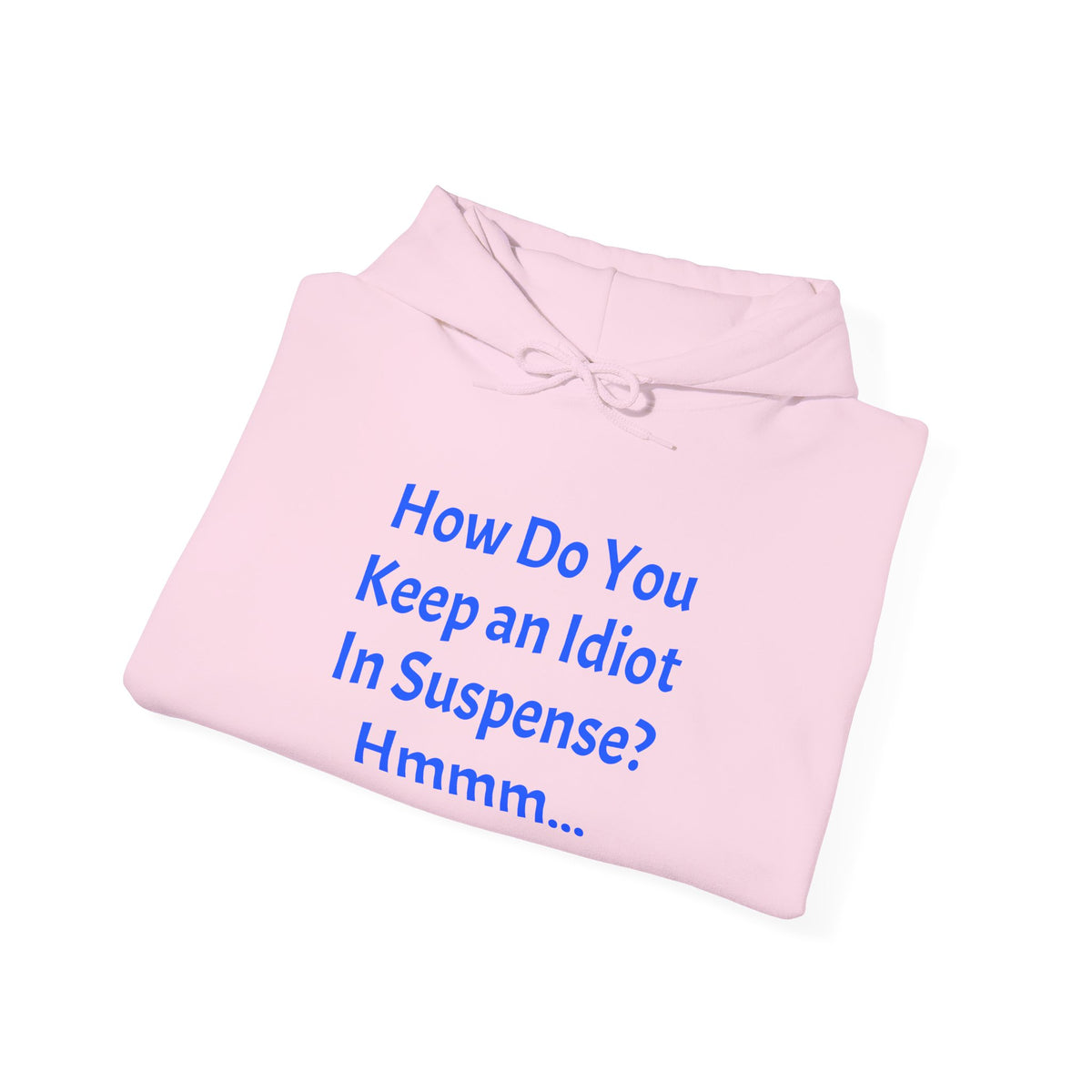 Funny Quote Hoodie — "How Do You Keep an Idiot in Suspense? Hmmm..."