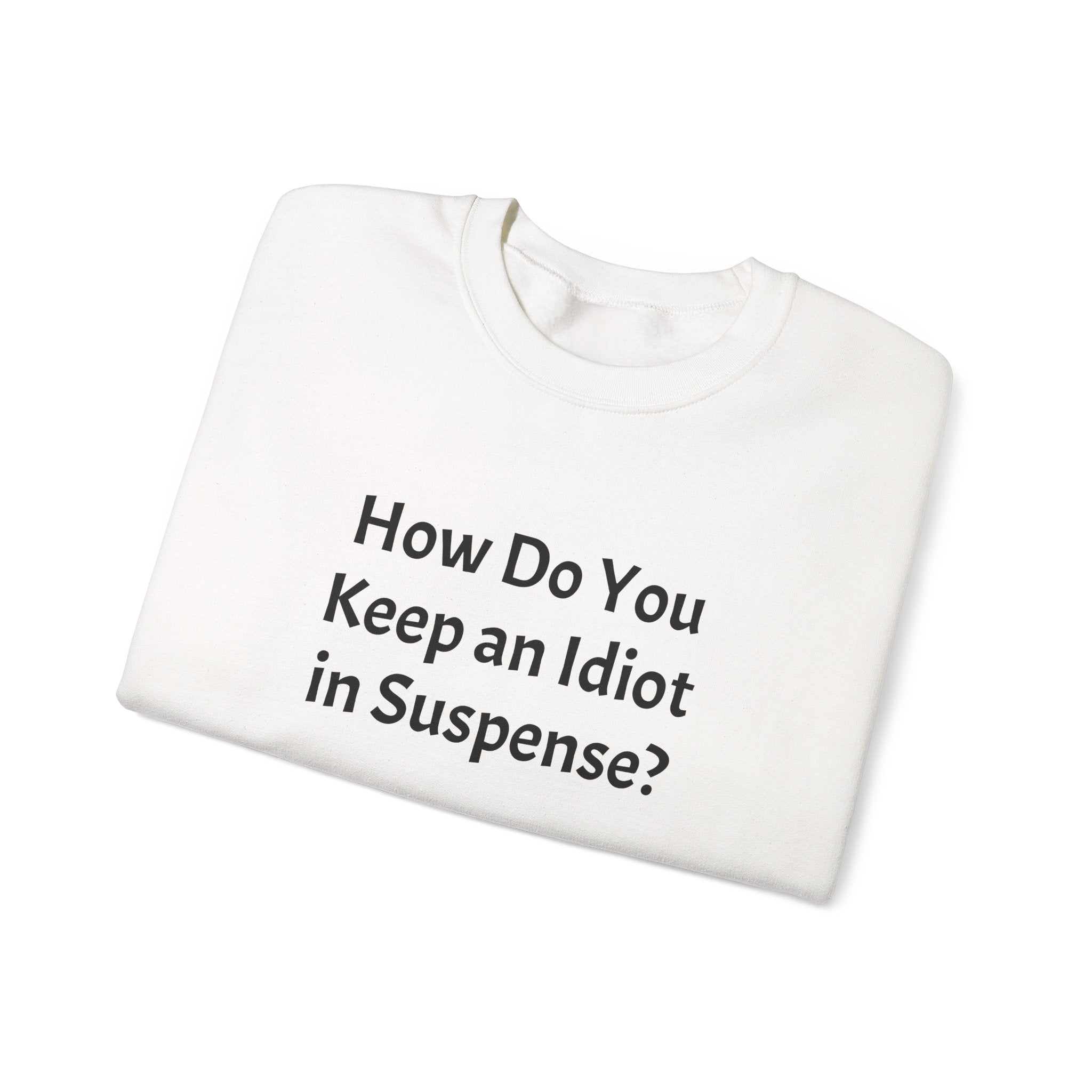 Crewneck Sweatshirt — “How Do You Keep an Idiot in Suspense?” Funny Quote Pullover