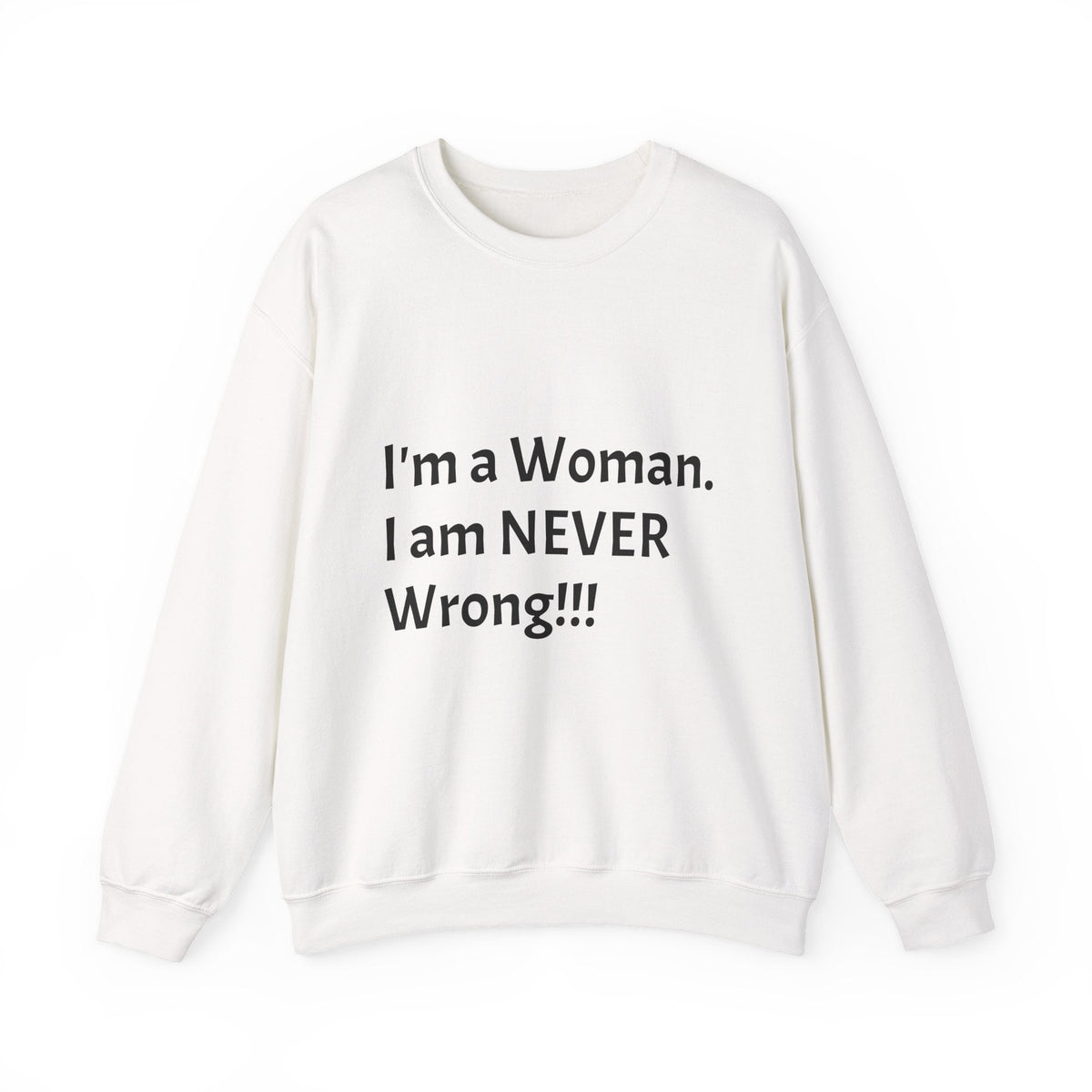 Crewneck Sweatshirt — "I'm a Woman. I am NEVER Wrong!!!" Bold Feminist Graphic