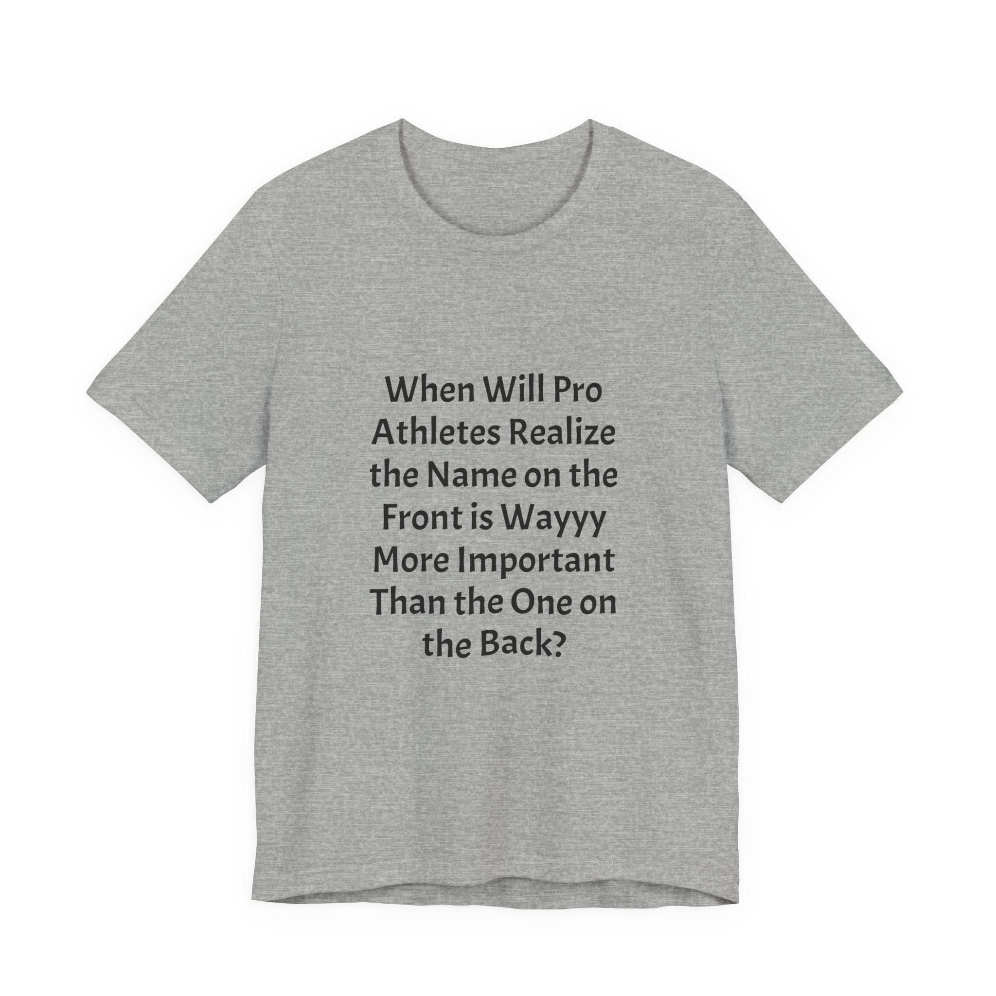 Statement Tee – “When Will Pro Athletes Realize the Name on the Front Is Wayyy More Important Than the One on the Back?”