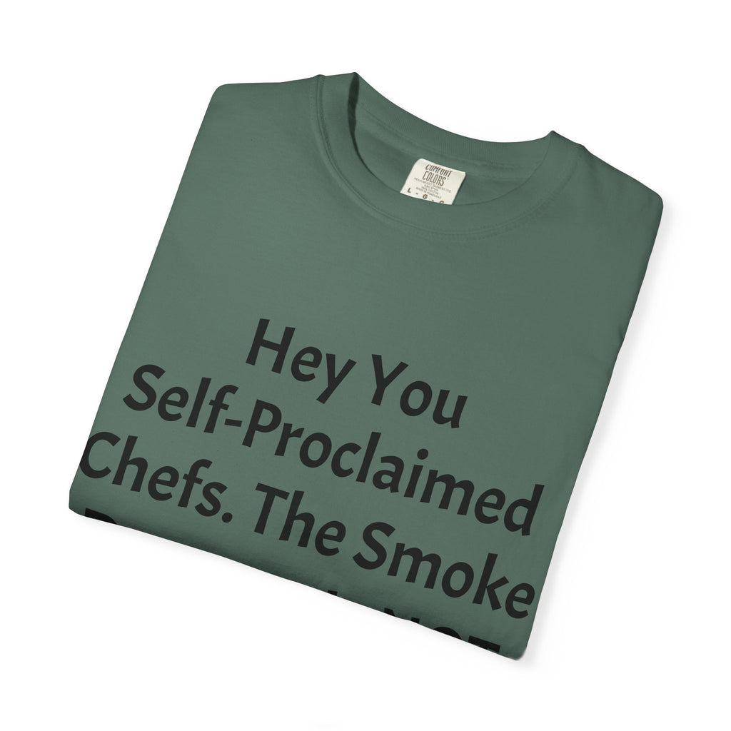 Funny Chef T-Shirt — "Hey You Self-Proclaimed Chefs, The Smoke Detector Is NOT a Timer!"