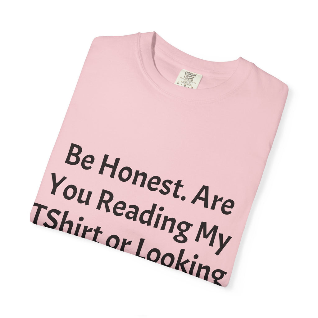 Funny Graphic T-Shirt — "Be Honest. Are You Reading My T-Shirt or Looking at My Girls?"
