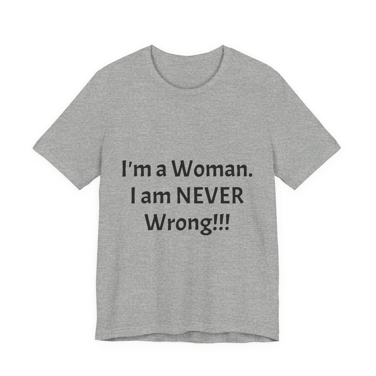 Funny Women's T‑Shirt - "I'm a Woman. I am NEVER Wrong!!!" Graphic Tee