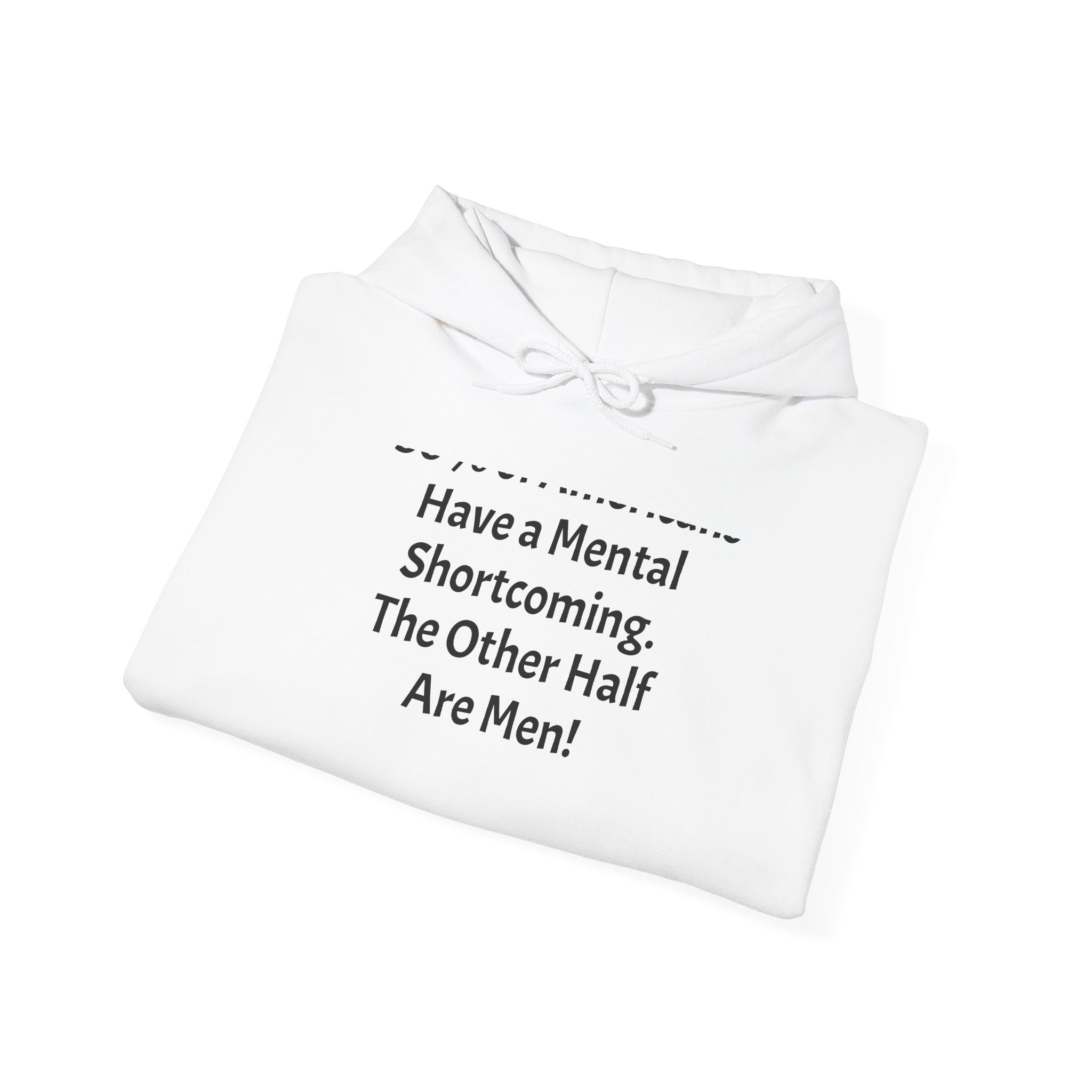 Funny Quote Hoodie — “Have a Mental Shortcoming, The Other Half Are Men!” Crewneck Hoodie