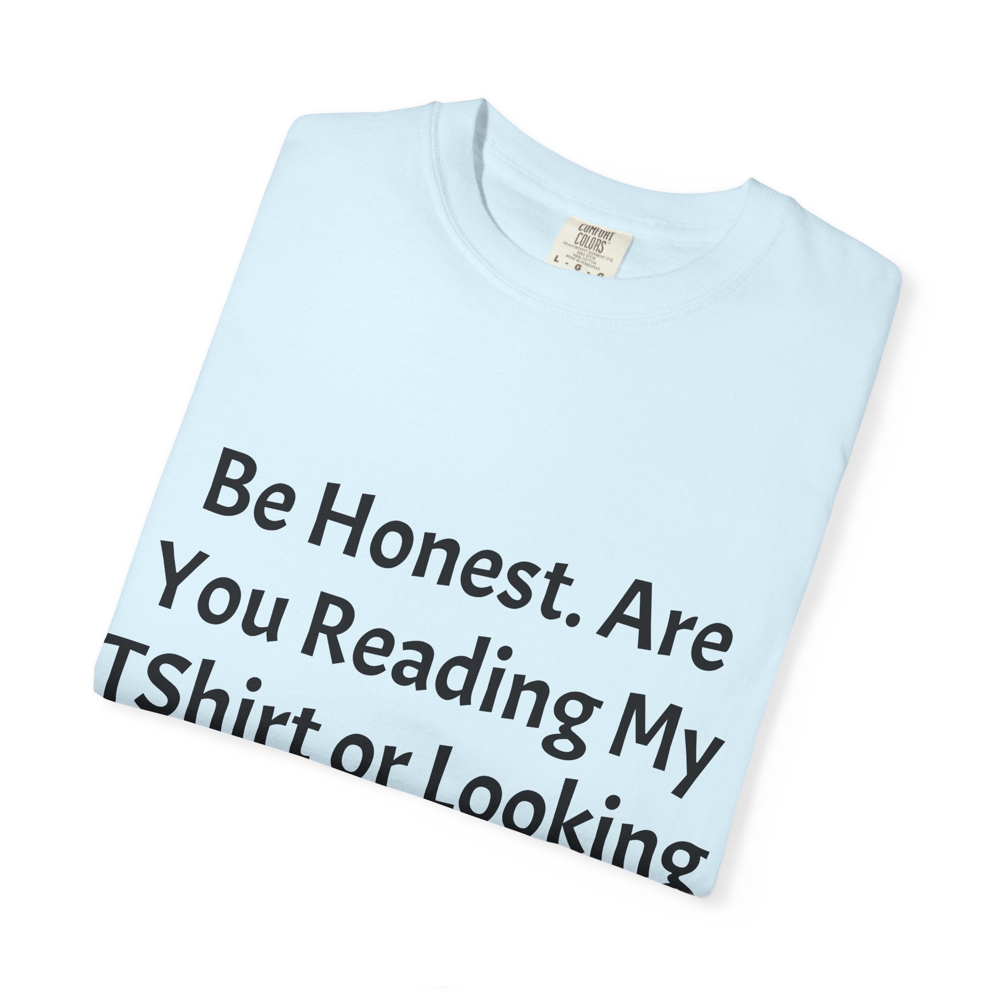 Funny Graphic T-Shirt — "Be Honest. Are You Reading My T-Shirt or Looking at My Girls?"
