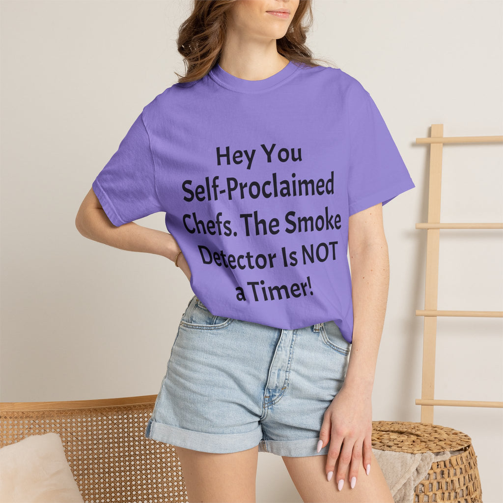 Funny Chef T-Shirt — "Hey You Self-Proclaimed Chefs, The Smoke Detector Is NOT a Timer!"