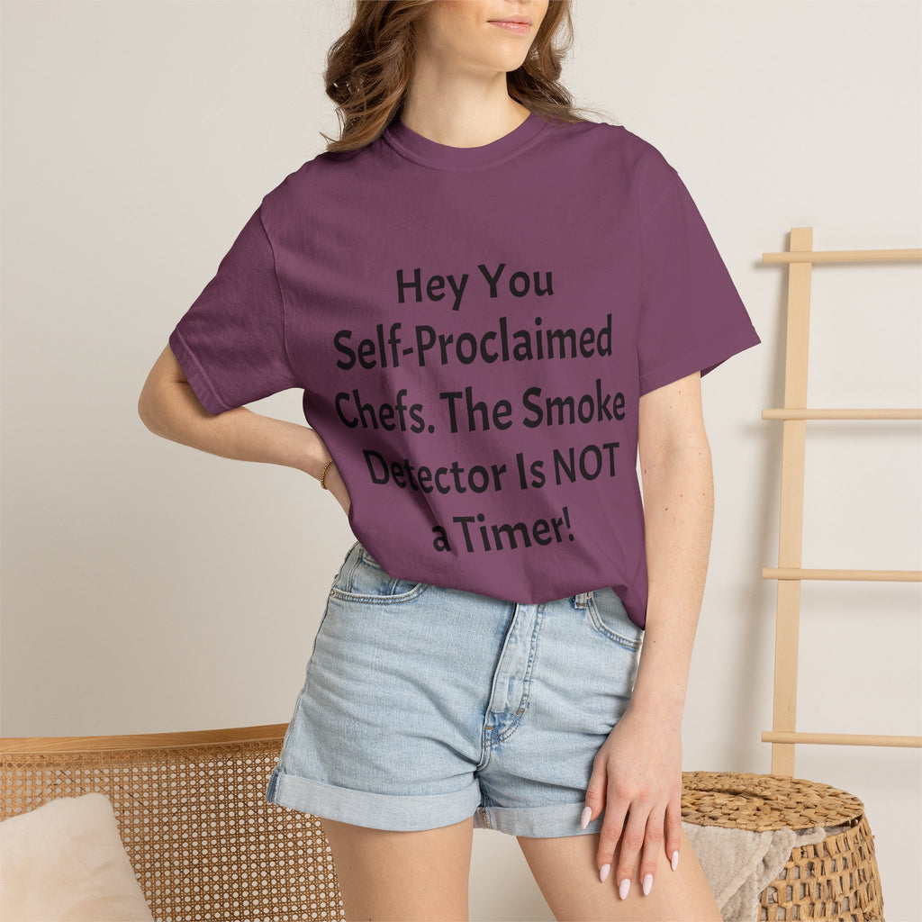 Funny Chef T-Shirt — "Hey You Self-Proclaimed Chefs, The Smoke Detector Is NOT a Timer!"