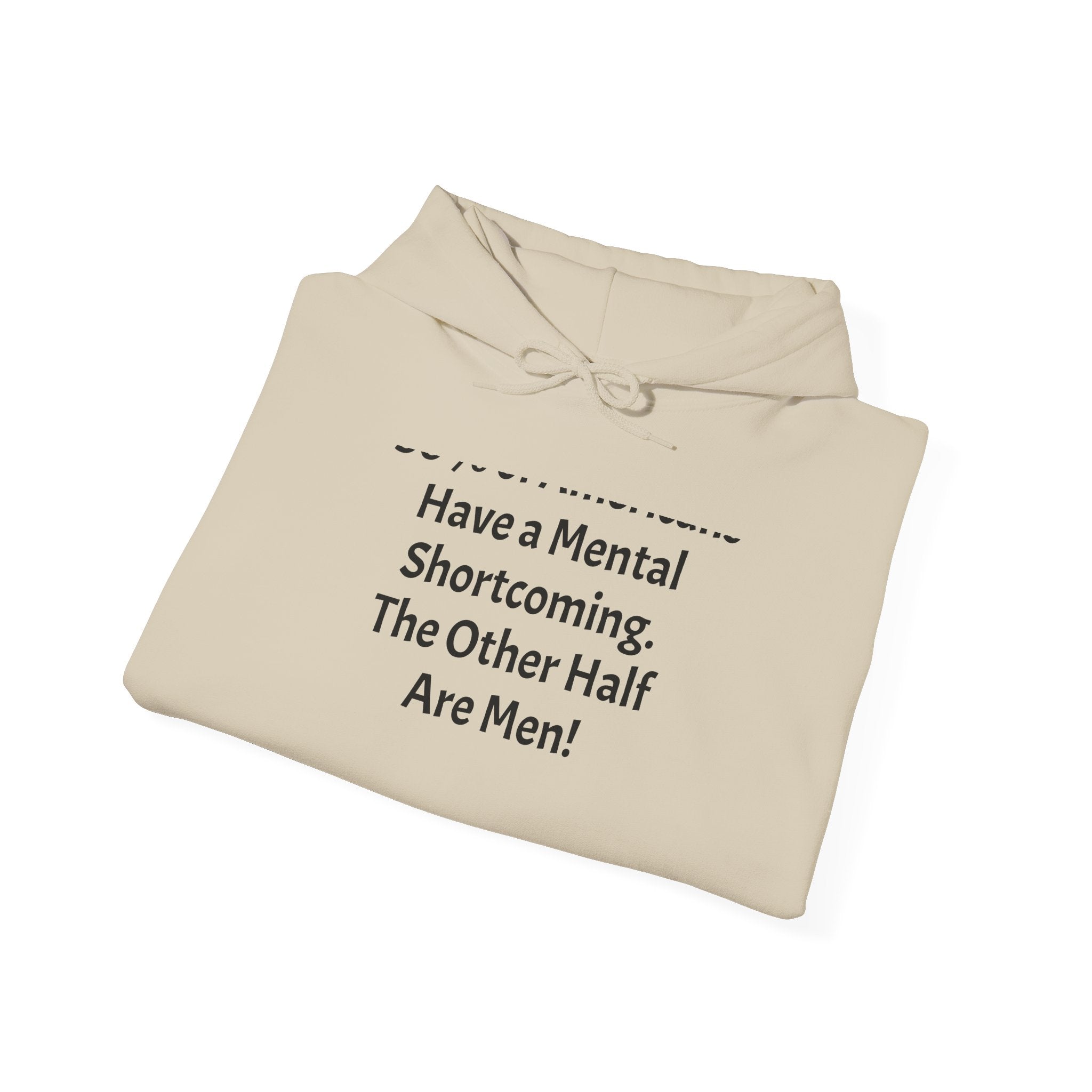Funny Quote Hoodie — “Have a Mental Shortcoming, The Other Half Are Men!” Crewneck Hoodie