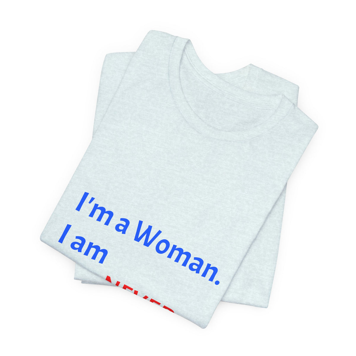 I'm a Woman. I am NEVER Wrong!!! T-Shirt