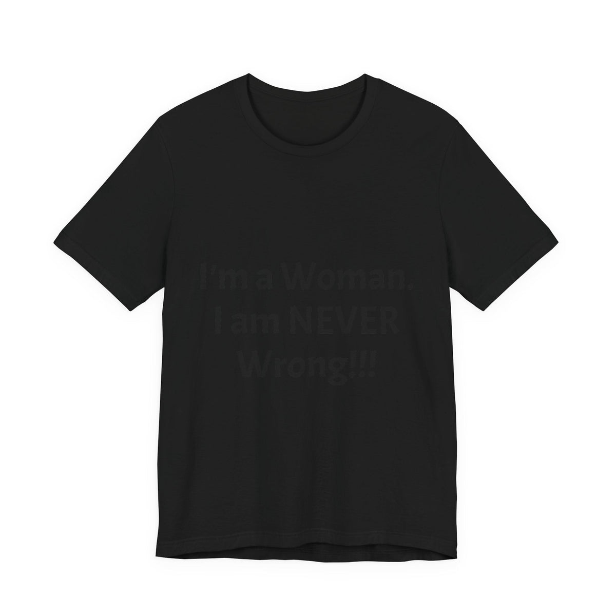 Funny Women's T‑Shirt - "I'm a Woman. I am NEVER Wrong!!!" Graphic Tee