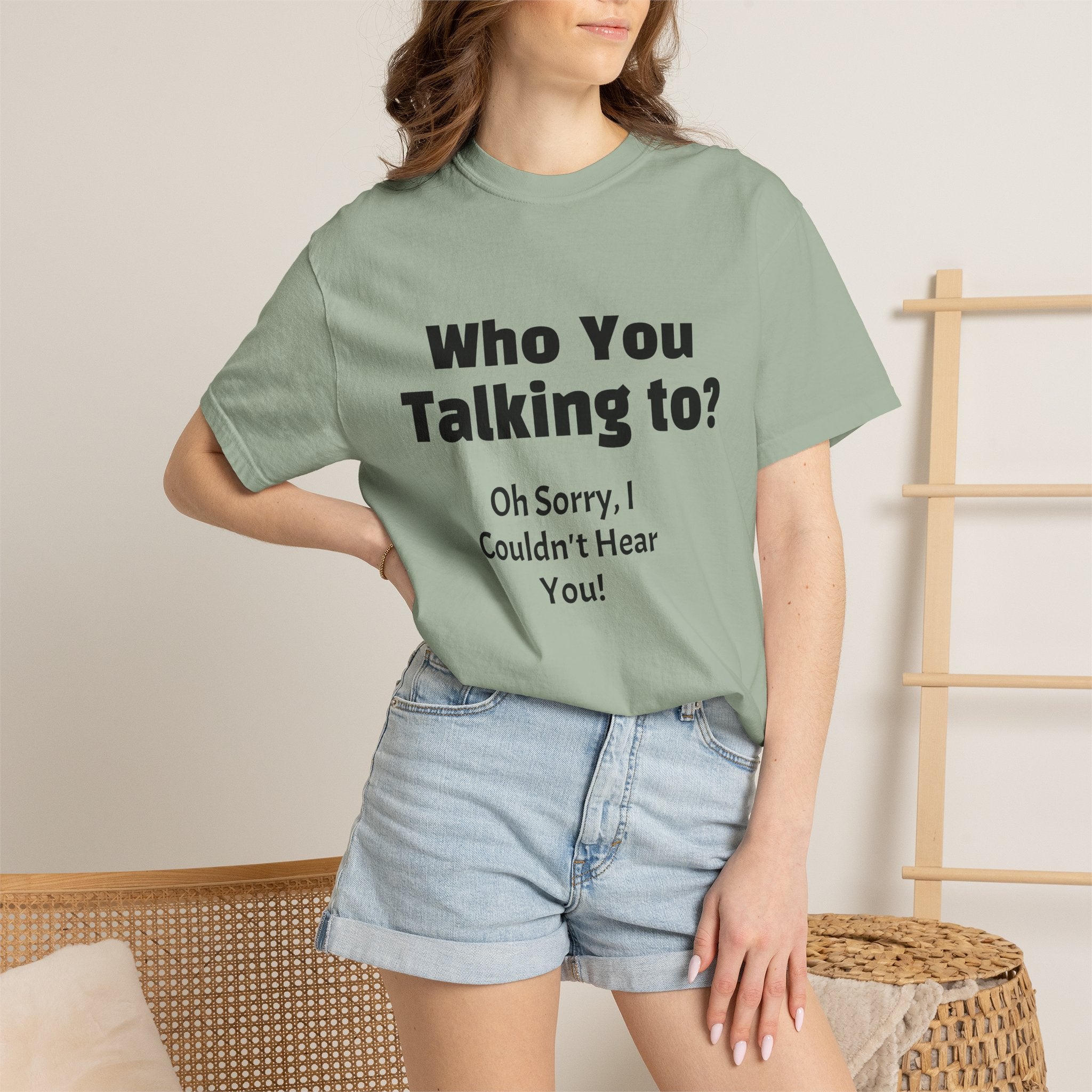 Graphic T-Shirt — "Who You Talking To? Oh Sorry, I Couldn't Hear You!"