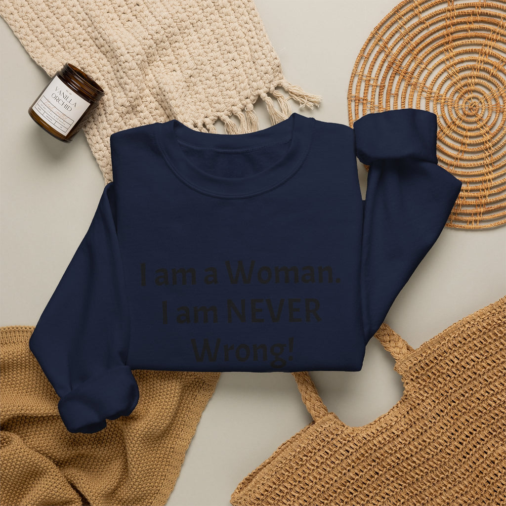 Crewneck Sweatshirt — “I am a Woman. I am NEVER Wrong!” Feminist Statement Pullover