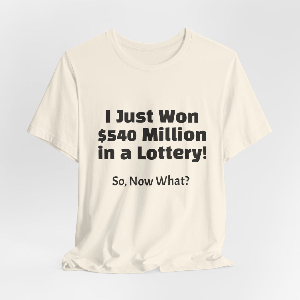 Lottery Winner T‑Shirt — "I Just Won 540 Million in a Lottery! So, Now What?"