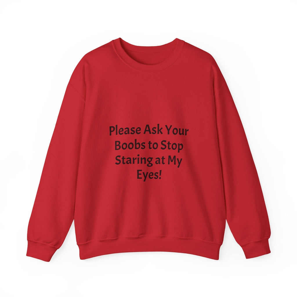 Funny Slogan Sweatshirt - "Please Ask Your Boobs to Stop Staring at My Eyes!" Crewneck