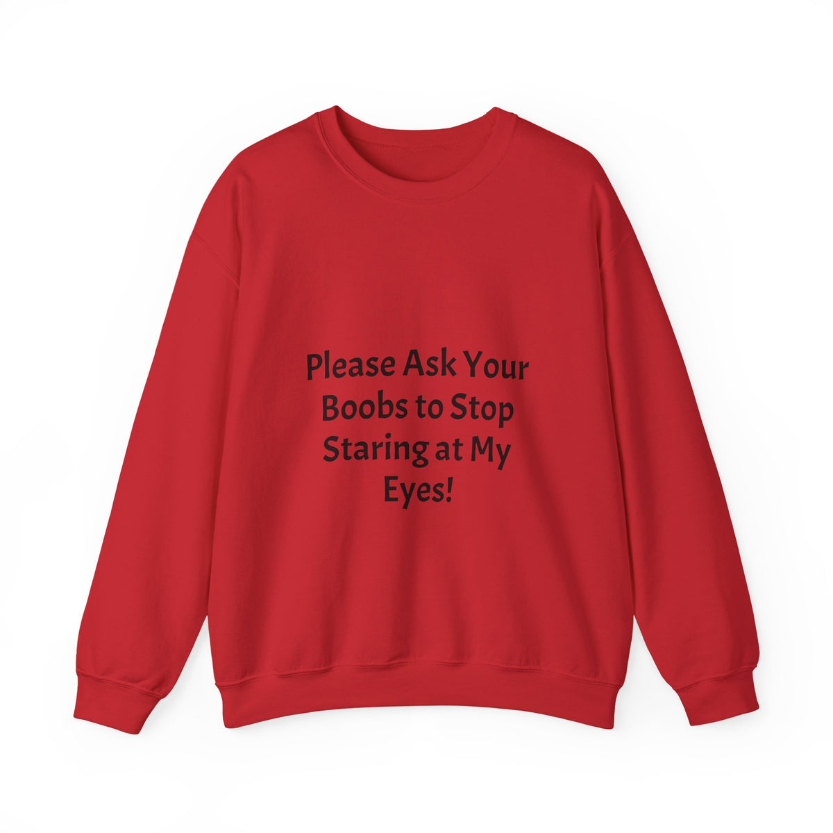 Funny Slogan Sweatshirt - "Please Ask Your Boobs to Stop Staring at My Eyes!" Crewneck