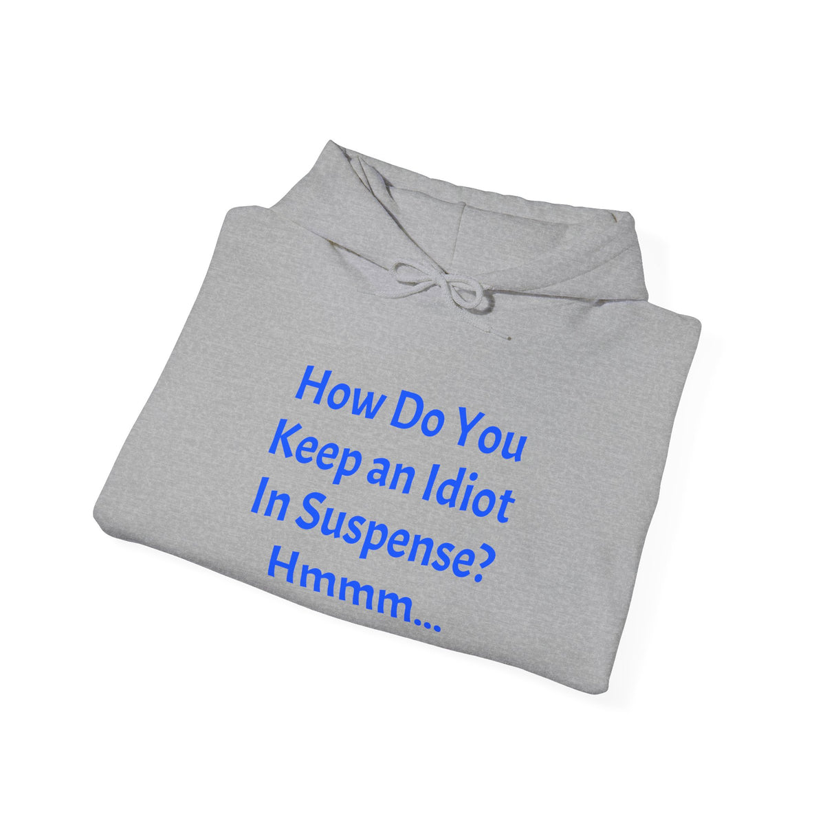 Funny Quote Hoodie — "How Do You Keep an Idiot in Suspense? Hmmm..."