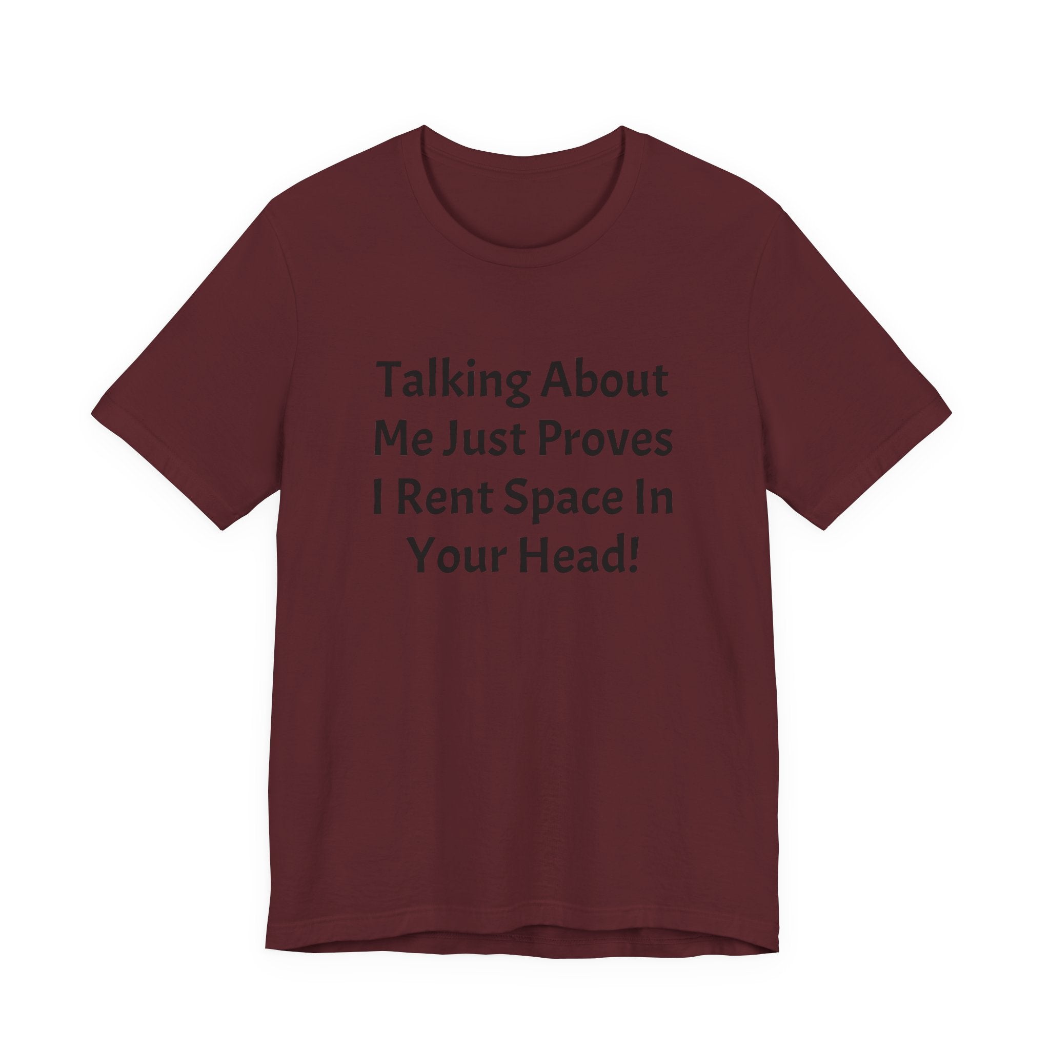 Talking About Me Just Proves I Rent Space In Your Head Tee