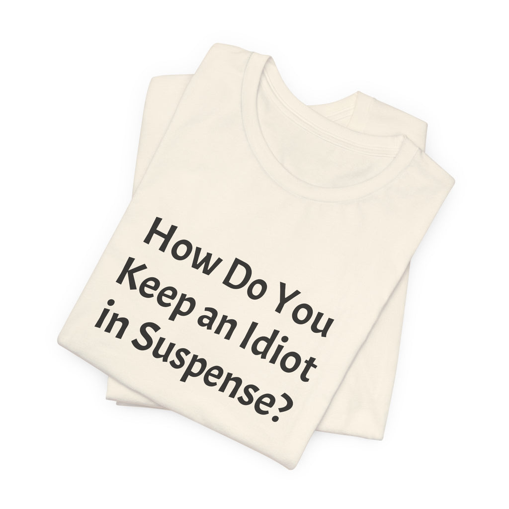 Graphic Tee — "How Do You Keep an Idiot in Suspense?" Novelty T‑Shirt