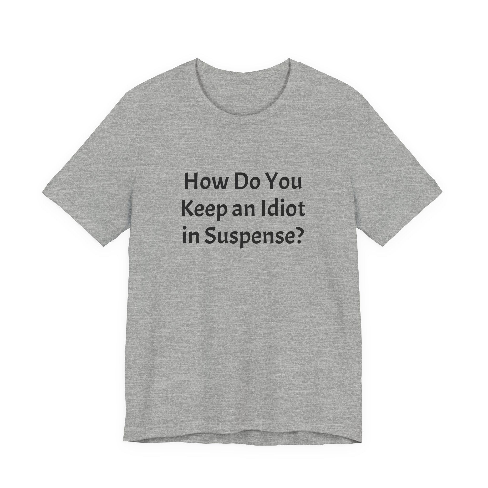 Graphic Tee — "How Do You Keep an Idiot in Suspense?" Novelty T‑Shirt
