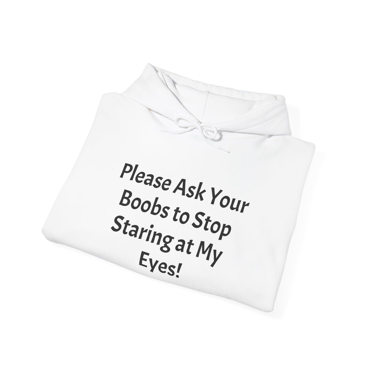 Hoodie — "Please Ask Your Boobs to Stop Staring at My Eyes!" Funny Statement Pullover