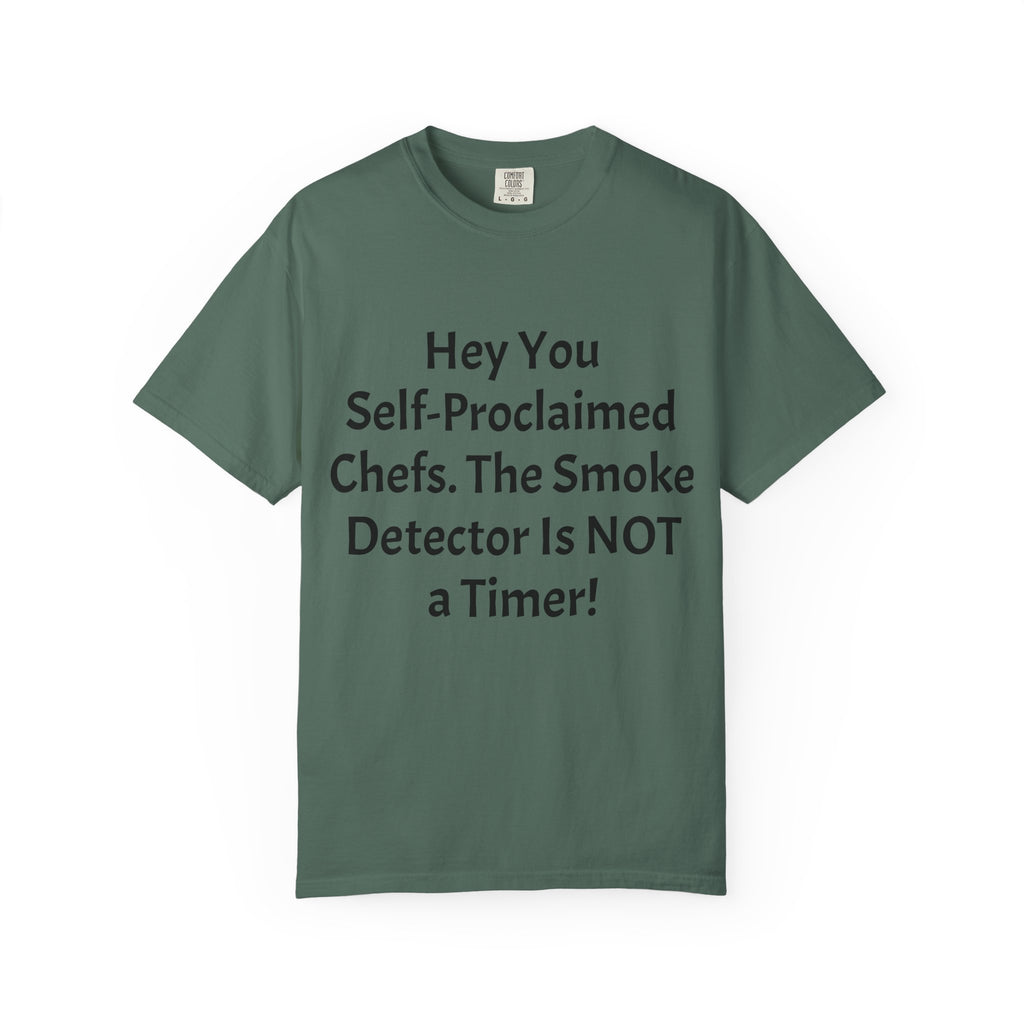 Funny Chef T-Shirt — "Hey You Self-Proclaimed Chefs, The Smoke Detector Is NOT a Timer!"