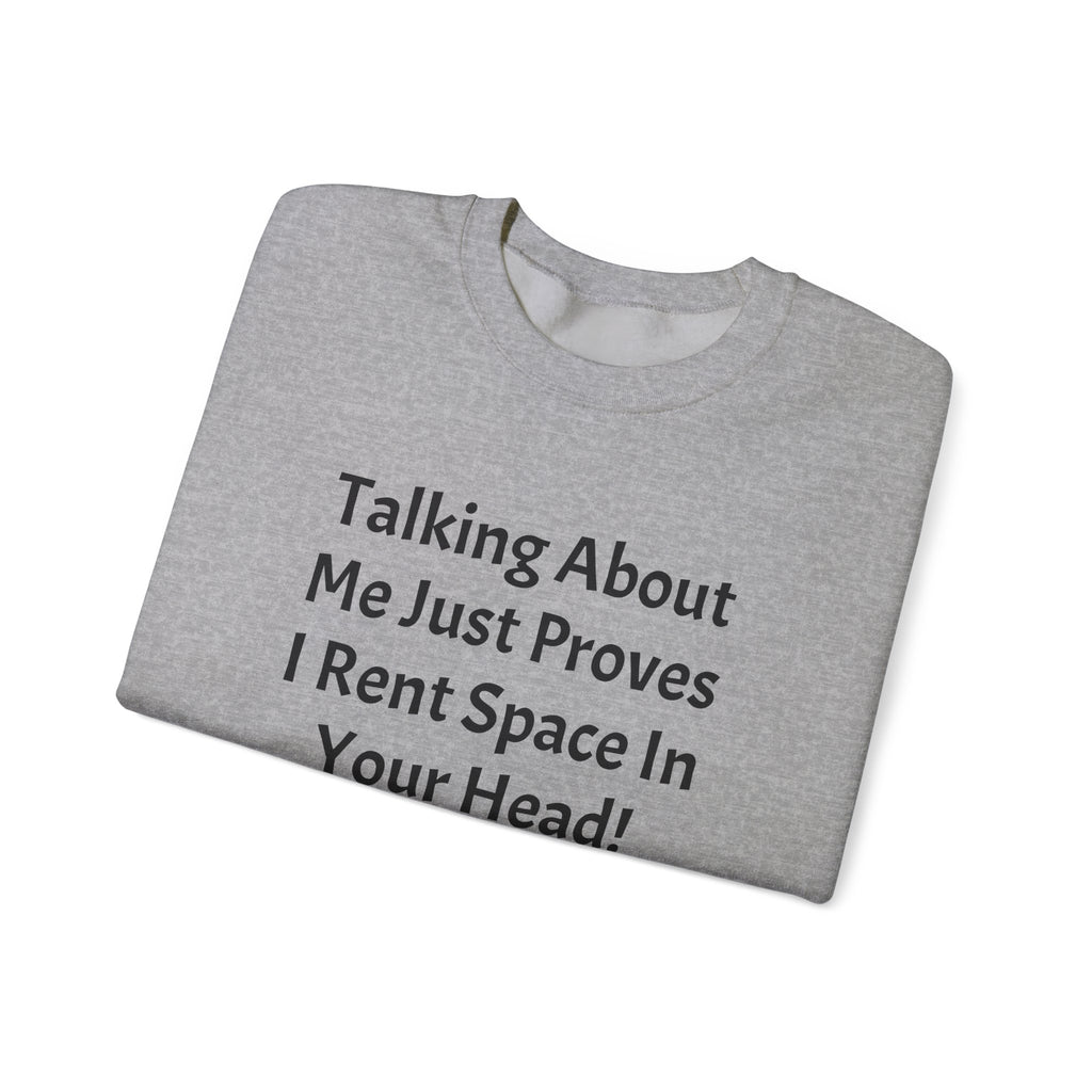 Crewneck Sweatshirt — “Talking About Me Just Proves I Rent Space In Your Head” Funny Slogan Pullover