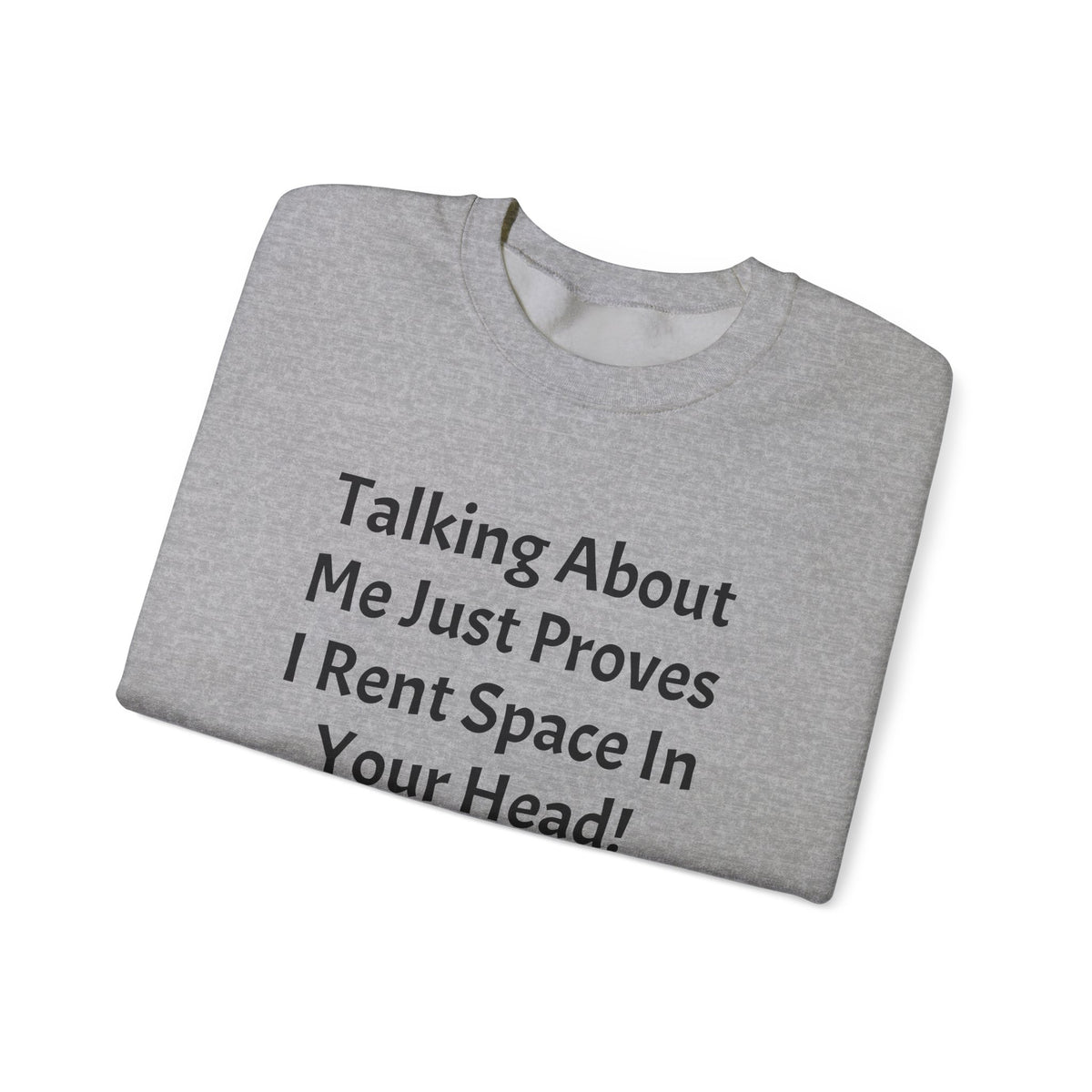 Crewneck Sweatshirt — “Talking About Me Just Proves I Rent Space In Your Head” Funny Slogan Pullover