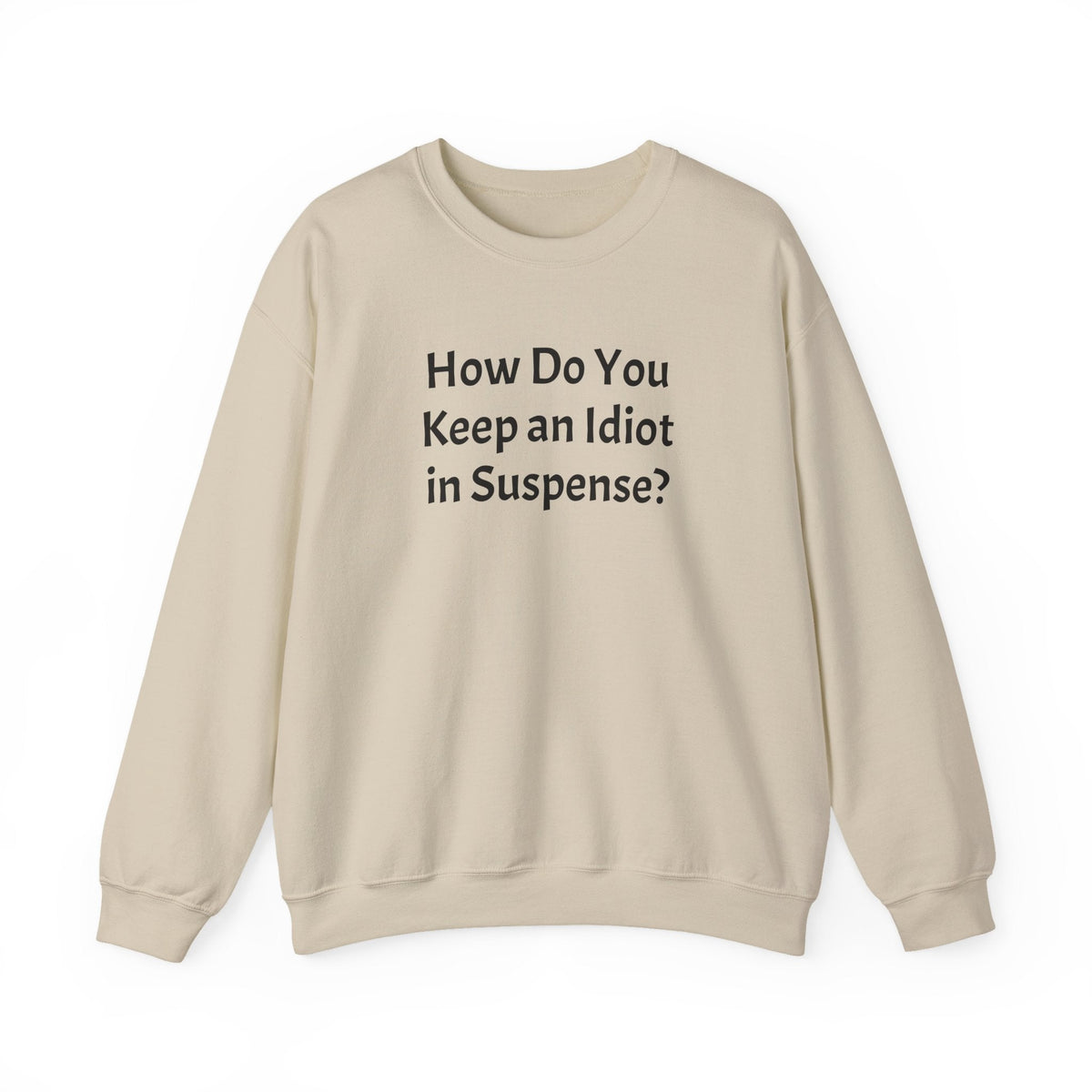 Crewneck Sweatshirt "How Do You Keep an Idiot in Suspense?" – Funny Novelty Pullover