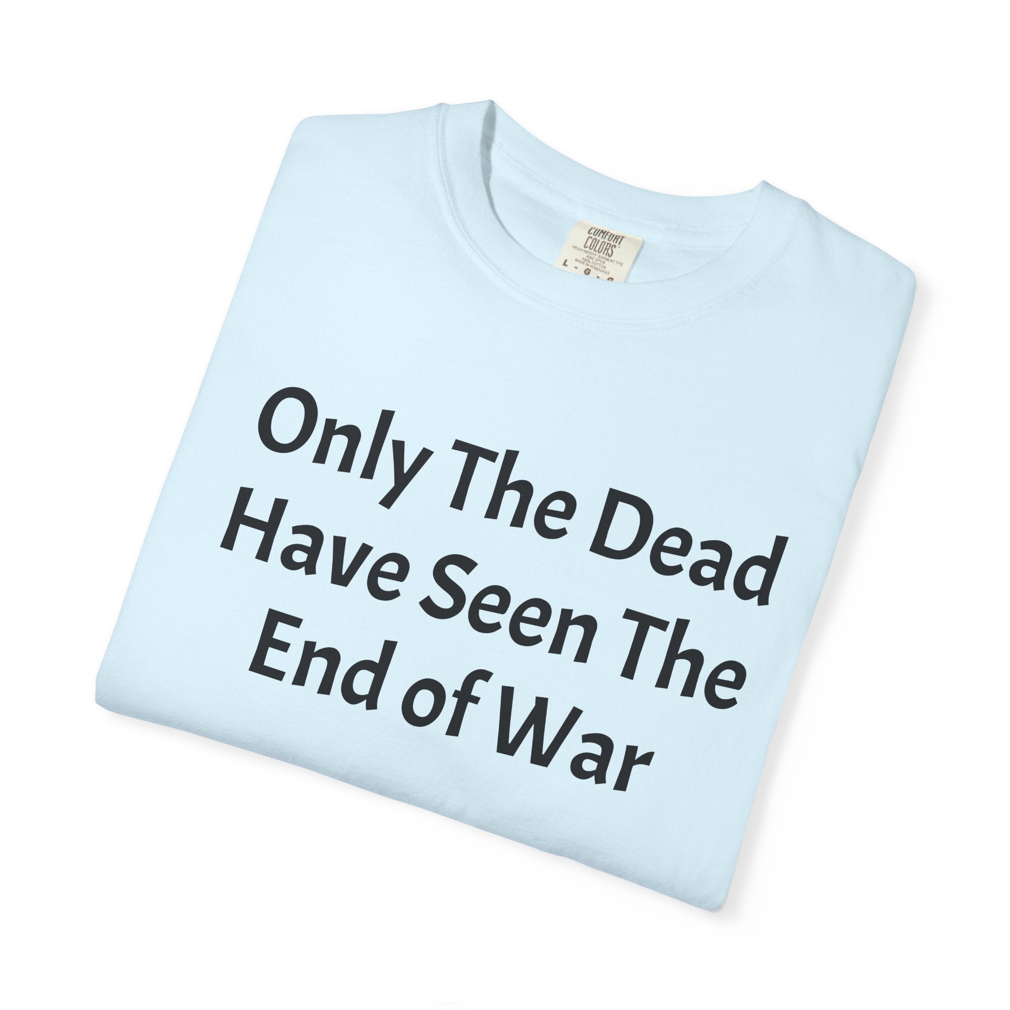 T-Shirt — "Only The Dead Have Seen The End Of War" Quote Tee