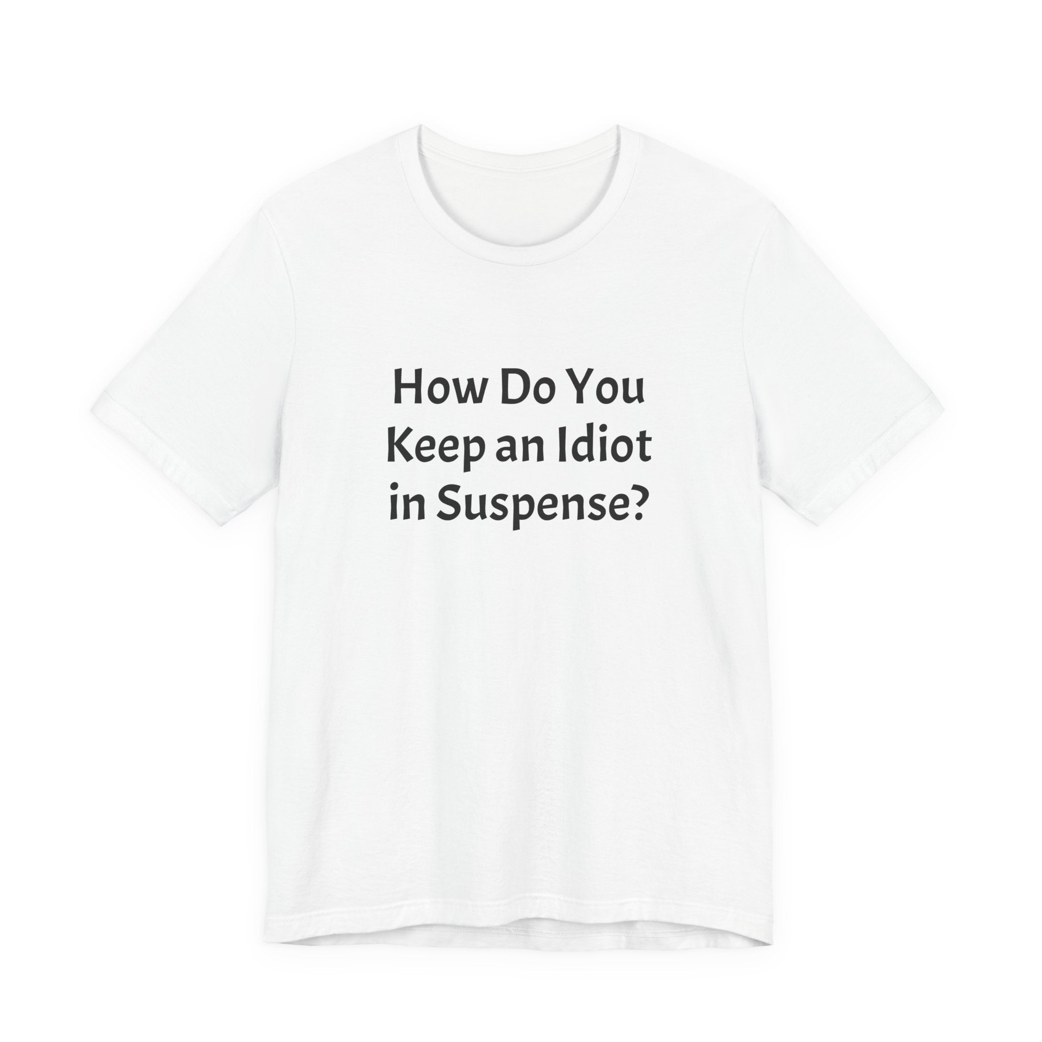 Graphic Tee — "How Do You Keep an Idiot in Suspense?" Novelty T‑Shirt
