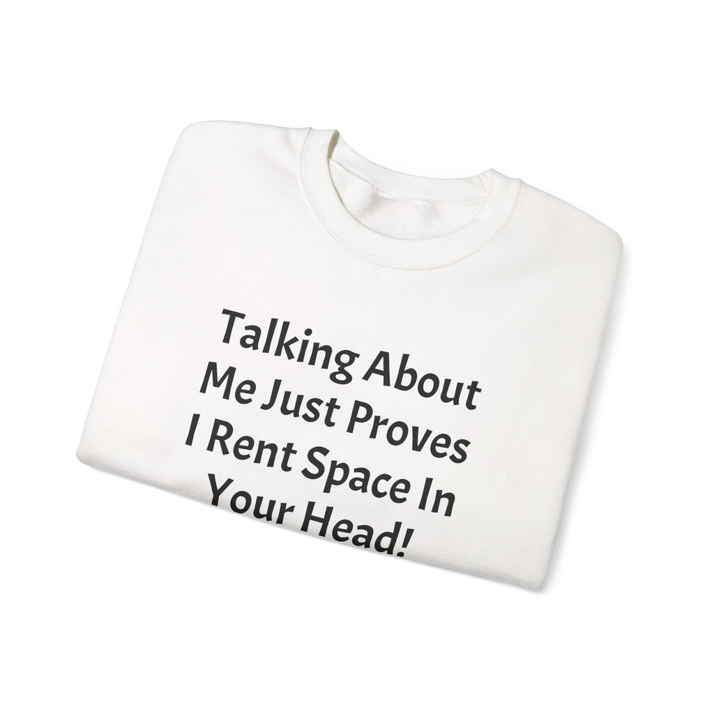 Crewneck Sweatshirt — “Talking About Me Just Proves I Rent Space In Your Head” Funny Slogan Pullover