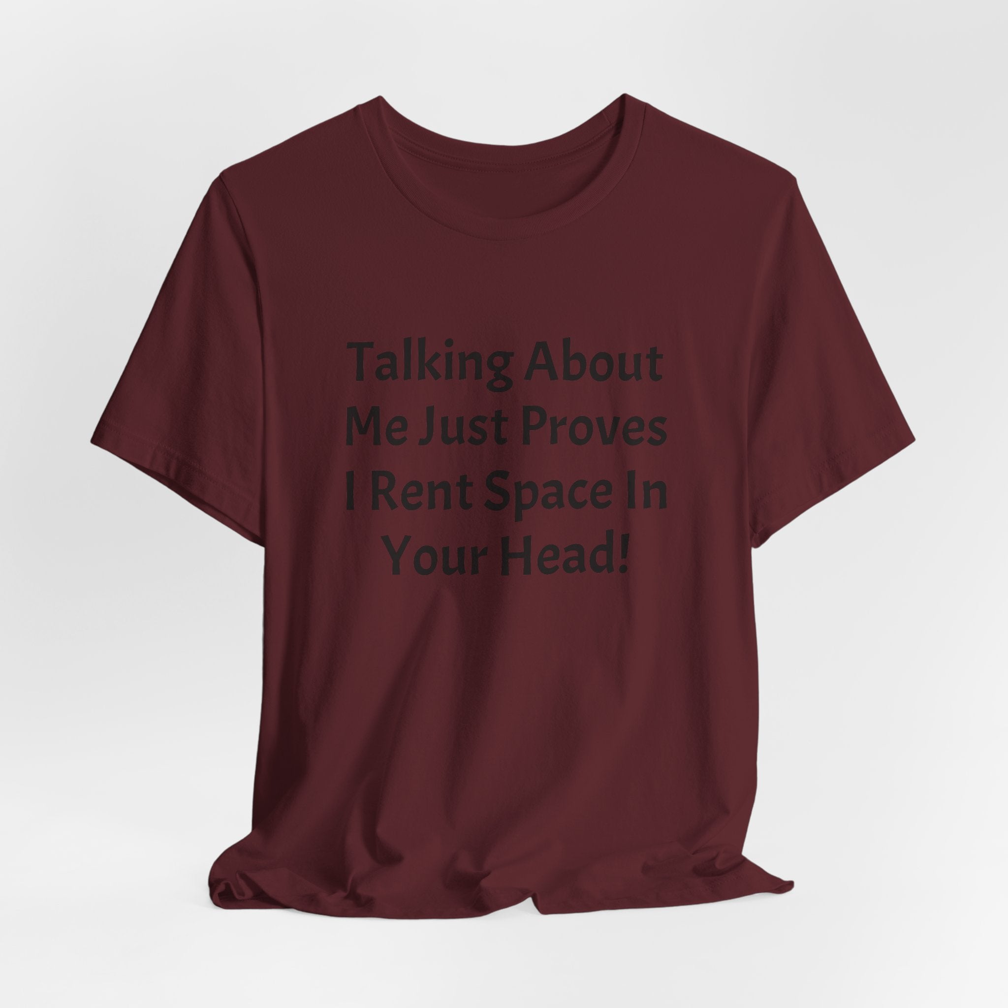 Talking About Me Just Proves I Rent Space In Your Head Tee