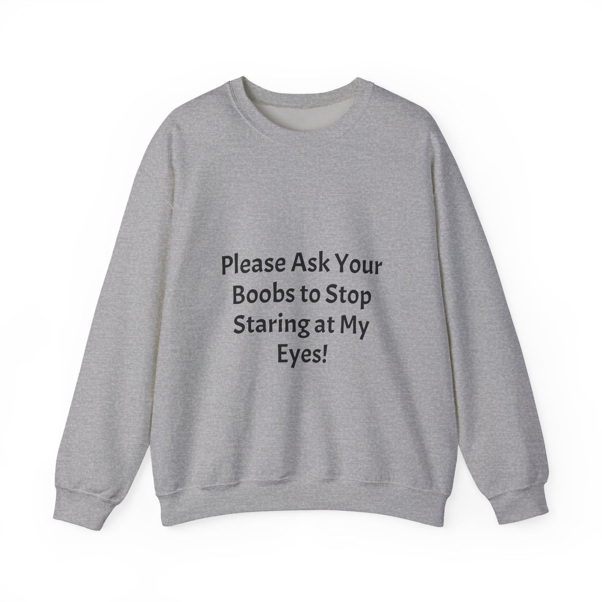 Funny Slogan Sweatshirt - "Please Ask Your Boobs to Stop Staring at My Eyes!" Crewneck