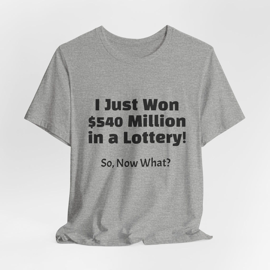 Lottery Winner T‑Shirt — "I Just Won 540 Million in a Lottery! So, Now What?"