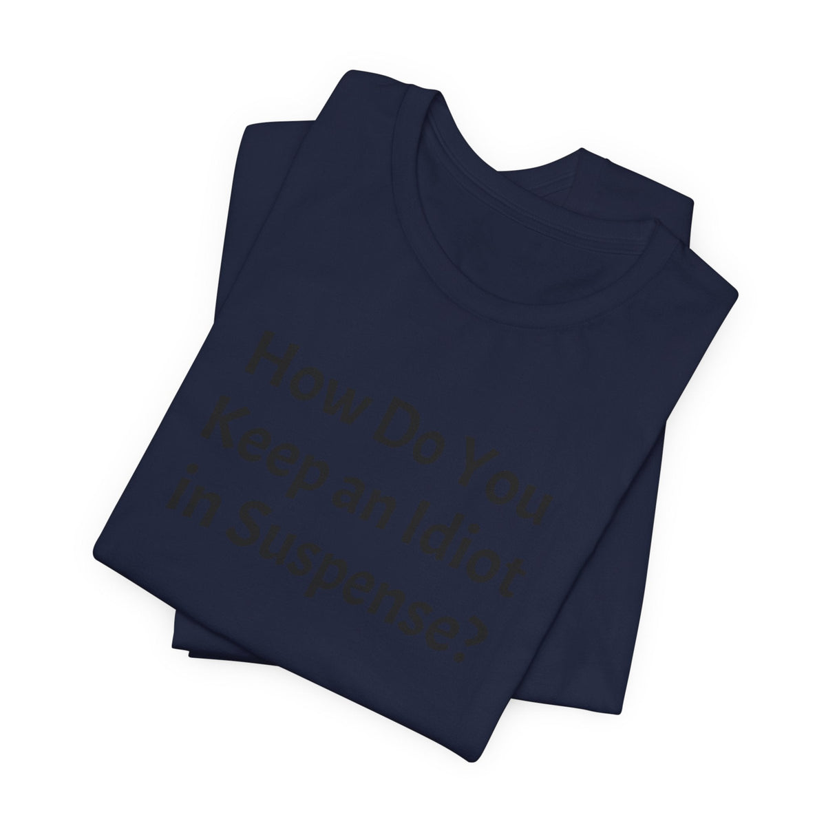 Funny Quote Tee — "How Do You Keep an Idiot in Suspense?"