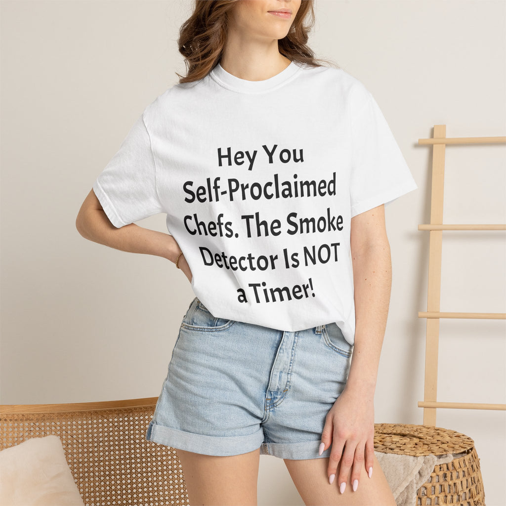 Funny Chef T-Shirt — "Hey You Self-Proclaimed Chefs, The Smoke Detector Is NOT a Timer!"