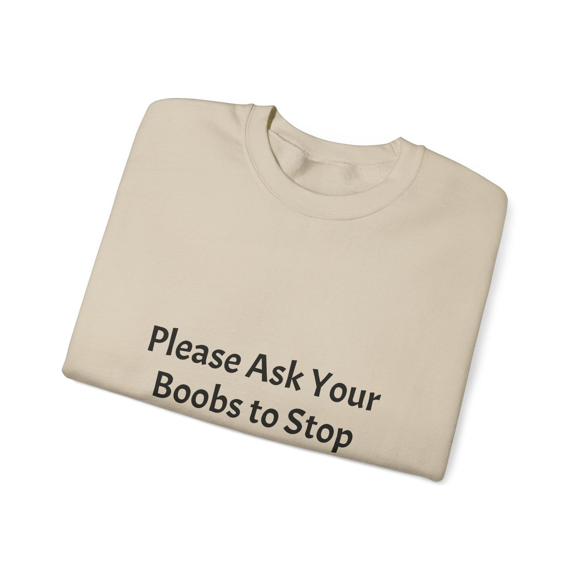Funny Slogan Sweatshirt - "Please Ask Your Boobs to Stop Staring at My Eyes!" Crewneck
