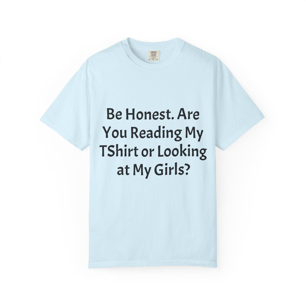 Funny Graphic T-Shirt — "Be Honest. Are You Reading My T-Shirt or Looking at My Girls?"