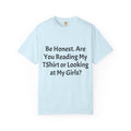 Funny Graphic T-Shirt — "Be Honest. Are You Reading My T-Shirt or Looking at My Girls?"