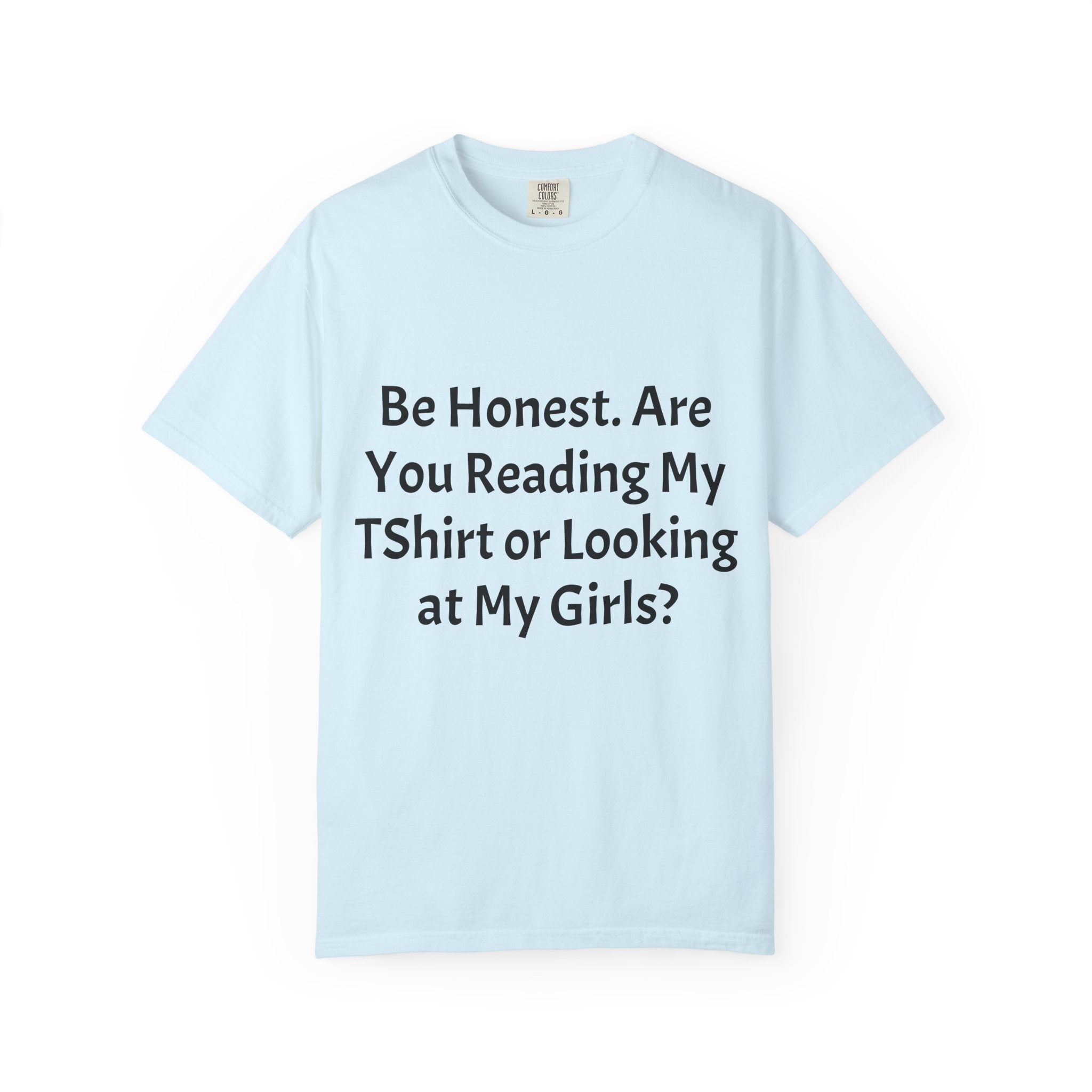 Funny Graphic T-Shirt — "Be Honest. Are You Reading My T-Shirt or Looking at My Girls?"