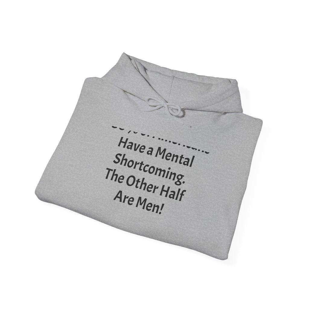Funny Quote Hoodie — “Have a Mental Shortcoming, The Other Half Are Men!” Crewneck Hoodie